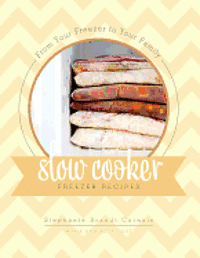 From Your Freezer To Your Family: Slow Cooker Freezer Recipes