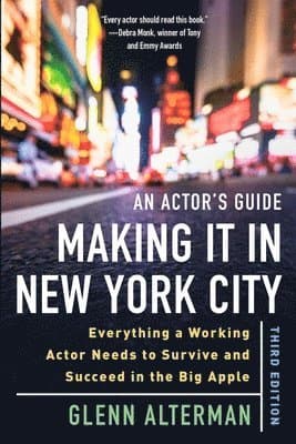 An Actor's Guide--Making It in New York City, Third Edition: Everything a Working Actor Needs to Survive and Succeed in the Big Apple