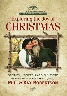 Exploring the Joy of Christmas: A Duck Commander Faith and Family Field Guide: Stories, Recipes, Carols & More