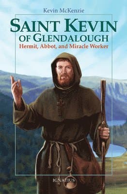 Saint Kevin of Glendalough: Hermit, Abbot, and Miracle Worker