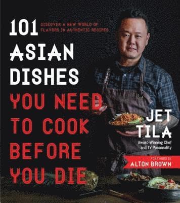 101 Asian Dishes You Need to Cook Before You Die: Discover a New World of Flavors in Authentic Recipes