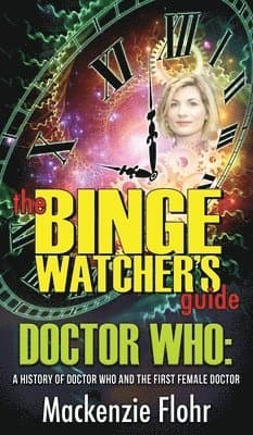 Binge Watcher's Guide Dr. Who A History of Dr. Who and the First Female Doctor