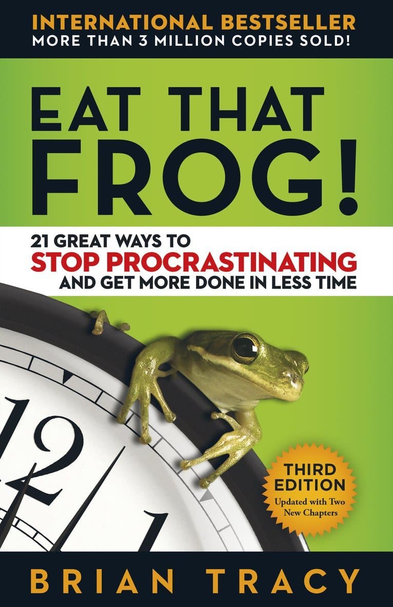 Eat That Frog! 21 Great Ways to Stop Procrastinating and Get More Done in Less Time