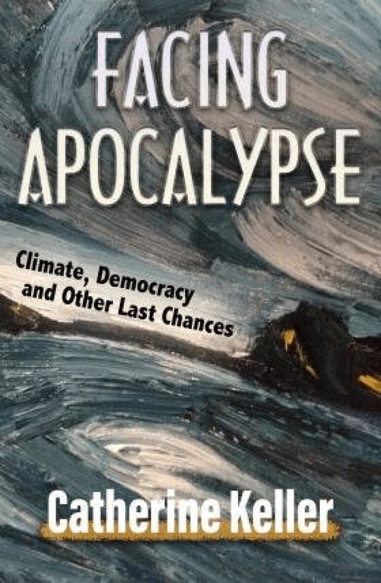 Facing Apocalypse: Climate, Democracy and Other Last Chances