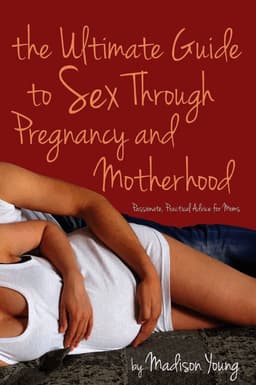 Ultimate Guide to Sex Through Pregnancy and Motherhood