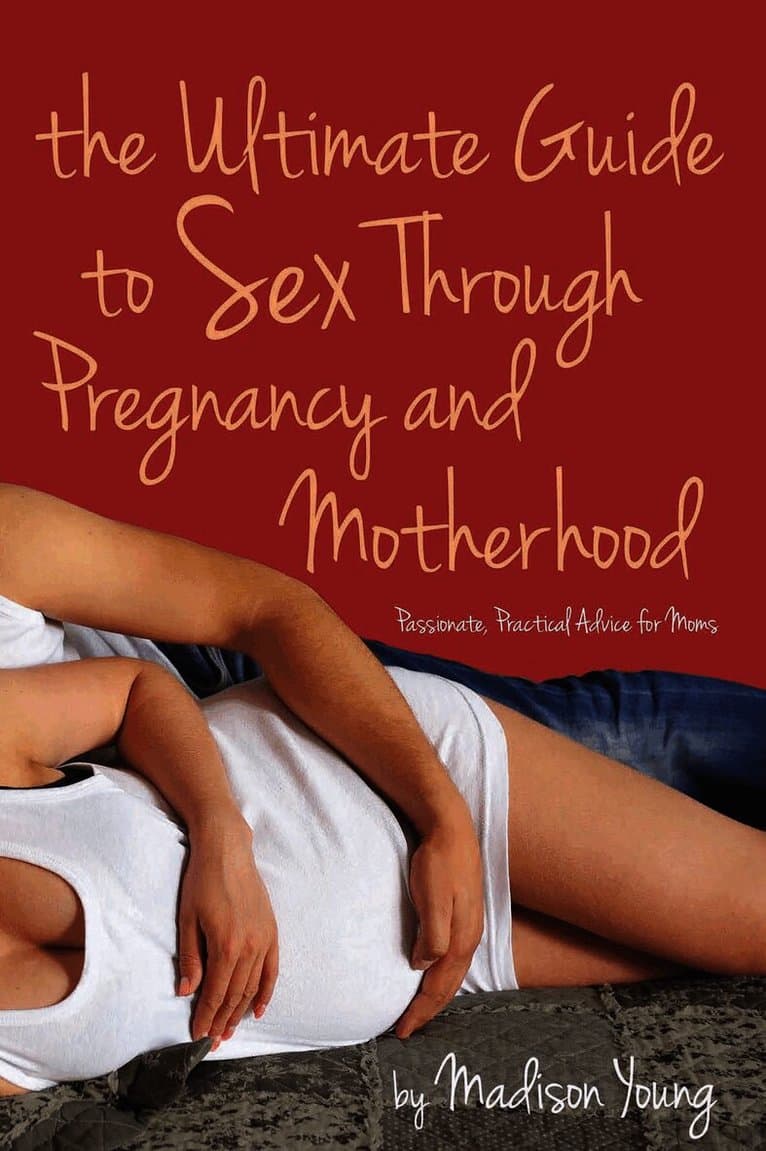 Ultimate Guide to Sex Through Pregnancy and Motherhood