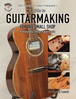 Phoenix Guitar Company's Guide to Guitarmaking for the Small Shop