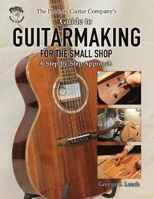 Phoenix Guitar Company's Guide to Guitarmaking for the Small Shop