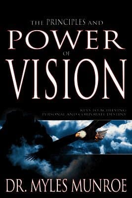 The Principles and Power of Vision: Keys to Achieving Personal and Corporate Destiny