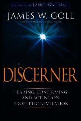 The Discerner: Hearing, Confirming, and Acting on Prophetic Revelation (a Guide to Receiving Gifts of Discernment and Testing the Spirits)