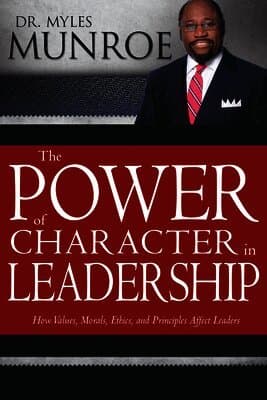 The Power of Character in Leadership: How Values, Morals, Ethics, and Principles Affect Leaders