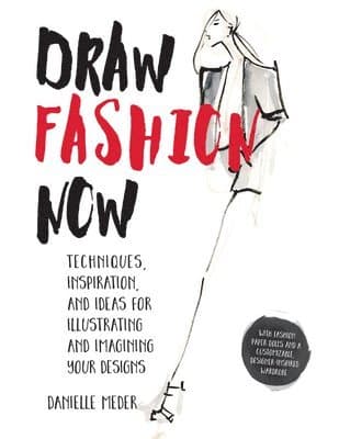 Draw Fashion Now: Techniques, Inspiration, and Ideas for Illustrating and Imagining Your Designs - With Fashion Paper Dolls and a Customizable, Design