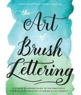 Art of brush lettering - a stroke-by-stroke guide to the practice and techn