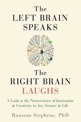 Left Brain Speaks, the Right Brain Laughs: A Look at the Neuroscience of Innovation & Creativity in Art, Science & Life