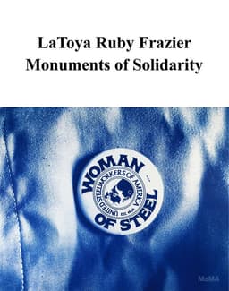 LaToya Ruby Frazier: Monuments of Solidarity