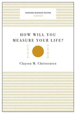How Will You Measure Your Life? (Harvard Business Review Classics)