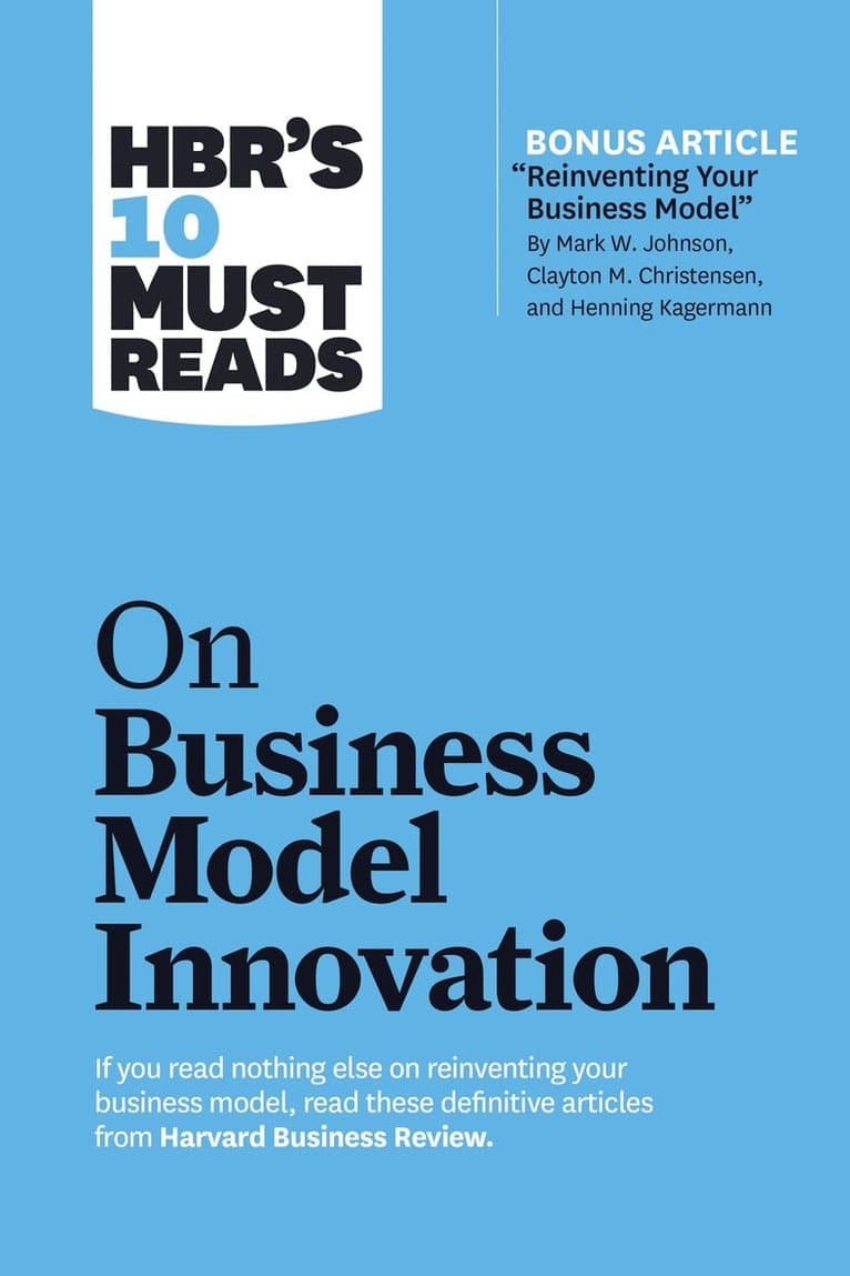 Omslag till boken HBR's 10 Must Reads on Business Model Innovation (with featured article "Reinventing Your Business Model" by Mark W. Johnson, Clayton M. Christensen, and Henning Kagermann) av Harvard Business Review