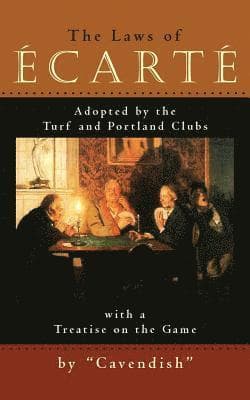 The Laws of Ecarte: The Laws of Écarté, Adopted by The Turf and Portland Clubs with a Treatise on the Game