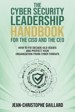 CyberSecurity Leadership Handbook for the CISO and the CEO