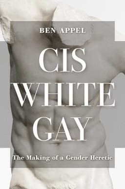 Cis White Gay: The Making of a Gender Heretic