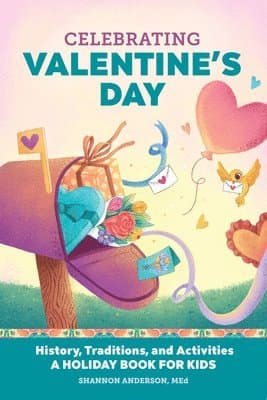 Celebrating Valentine's Day: History, Traditions, and Activities - A Holiday Book for Kids