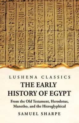 Early History of Egypt From the Old Testament, Herodotus, Manetho, and the Hieroglyphical Incriptions