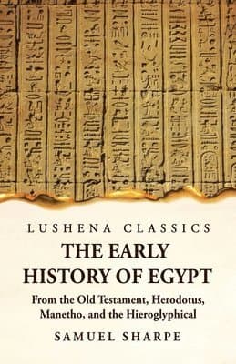 Early History of Egypt From the Old Testament, Herodotus, Manetho, and the Hieroglyphical Incriptions