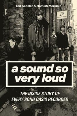 A Sound So Very Loud: The Inside Story of Every Song Oasis Recorded