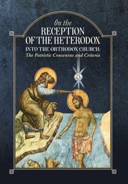 On the Reception of the Heterodox into the Orthodox Church