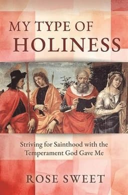 My Type of Holiness: Striving for Sainthood with the Temperament God Gave Me