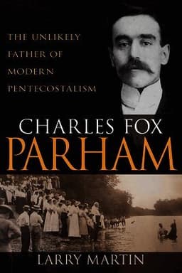 Charles Fox Parham: The Unlikely Father of Modern Pentecostalism