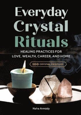 Everyday Crystal Rituals: Healing Practices for Love, Wealth, Career, and Home
