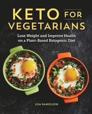 Keto for Vegetarians: Lose Weight and Improve Health on a Plant-Based Ketogenic Diet