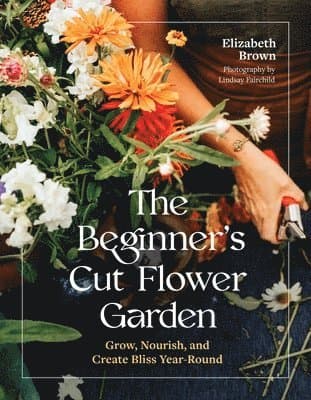 The Beginner’s Cut Flower Garden