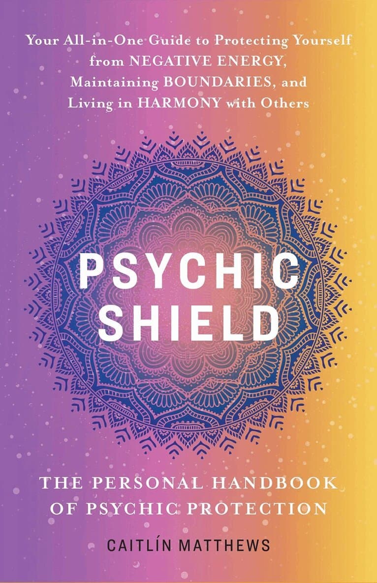 Psychic Shield: The Personal Handbook of Psychic Protection