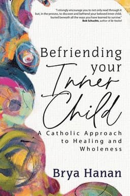 Befriending Your Inner Child: A Catholic Approach to Healing and Wholeness