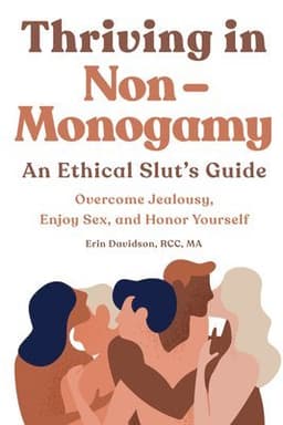 Thriving in Non-Monogamy an Ethical Slut's Guide: Overcome Jealousy, Enjoy Sex, and Honor Yourself