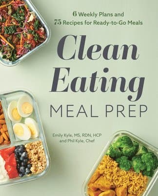 Clean Eating Meal Prep: 6 Weekly Plans and 75 Recipes for Ready-To-Go Meals