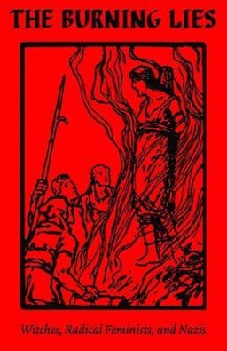 The Burning Lies: Witches, Radical Feminists, and Nazis
