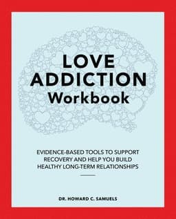 Love Addiction Workbook: Evidence-Based Tools to Support Recovery and Help You Build Healthy Long-Term Relationships