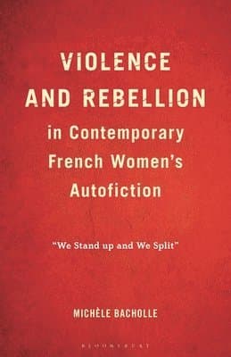 Violence and Rebellion in Contemporary French Women’s Autofiction