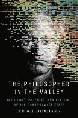 The Philosopher in the Valley: Alex Karp, Palantir, and the Rise of the Surveillance State