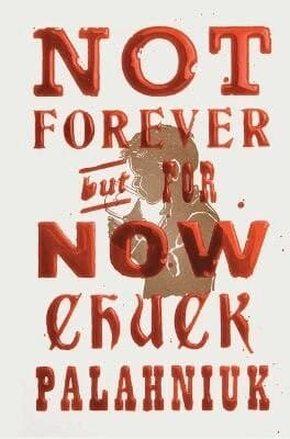 Omslag till boken Not Forever, But For Now av Chuck Palahniuk