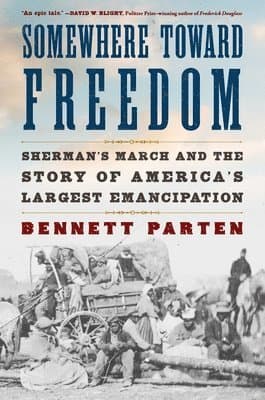 Somewhere Toward Freedom: Sherman's March and the Story of America's Largest Emancipation