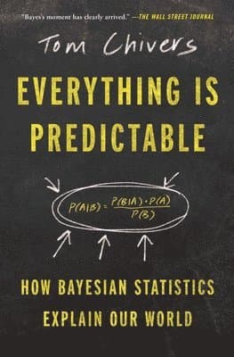 Everything Is Predictable: How Bayesian Statistics Explain Our World