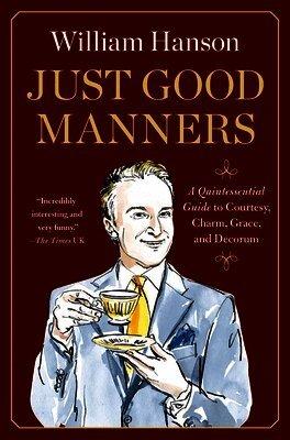 Just Good Manners: A Quintessential Guide to Courtesy, Charm, Grace, and Decorum