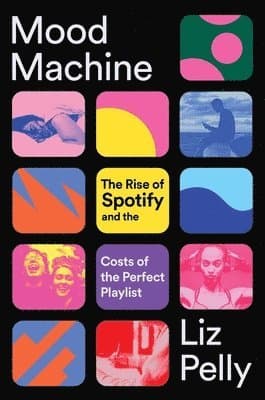 Mood Machine: The Rise of Spotify and the Costs of the Perfect Playlist