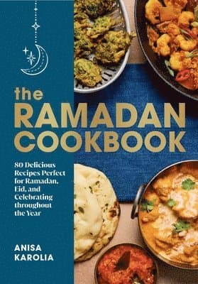The Ramadan Cookbook - 80 Delicious Recipes Perfect for Ramadan, Eid, and Celebrating Throughout the Year