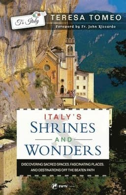 Italy's Shrines and Wonders: Discovering Sacred Spaces, Fascinating Places, and Destinations Off the Beaten Path
