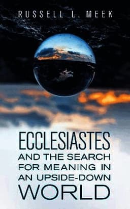 Ecclesiastes and the Search for Meaning in an Upside-Down World